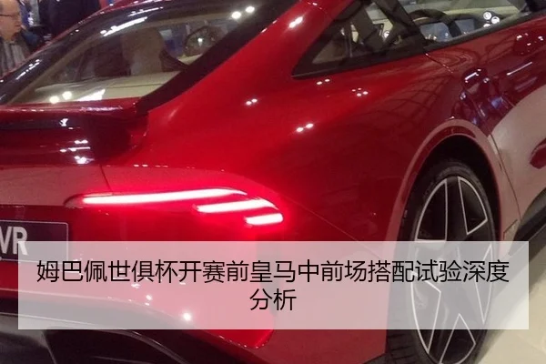 姆巴佩世俱杯开赛前皇马中前场搭配试验深度分析（MKSports）